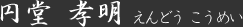 円堂孝明(えんどう こうめい)